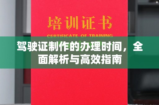 彰武驾驶证制作的办理时间，全面解析与高效指南