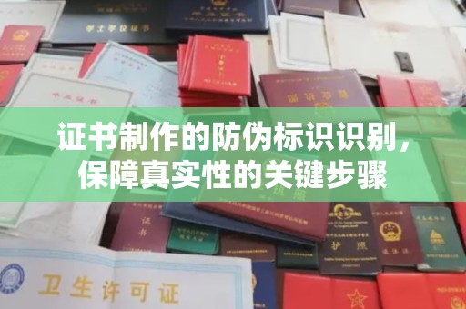 彰武证书制作的防伪标识识别，保障真实性的关键步骤