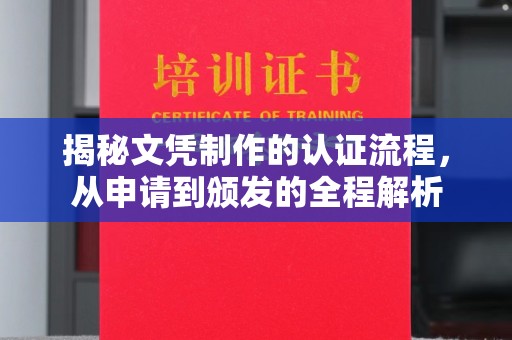 彰武揭秘文凭制作的认证流程，从申请到颁发的全程解析
