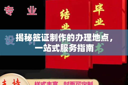 彰武揭秘签证制作的办理地点，一站式服务指南