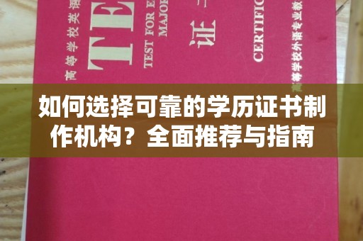 彰武如何选择可靠的学历证书制作机构？全面推荐与指南